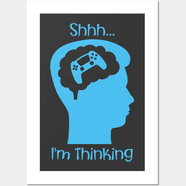 Shhh I'm Thinking (About Gaming Blue) Wall Art by PNPTees